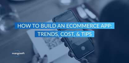 How to Build an Ecommerce App: Trends, Cost, & Tips