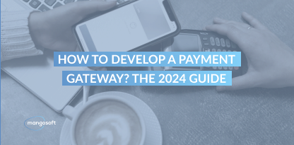 How to Develop a Payment Gateway? The 2024 Guide